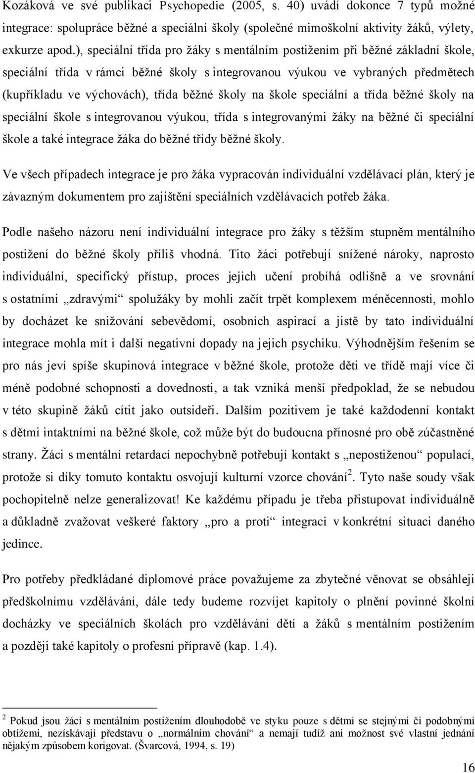 školy na škole speciální a třída běţné školy na speciální škole s integrovanou výukou, třída s integrovanými ţáky na běţné či speciální škole a také integrace ţáka do běţné třídy běţné školy.