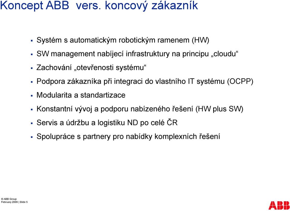 principu cloudu Zachování otevřenosti systému Podpora zákazníka při integraci do vlastního IT systému (OCPP)