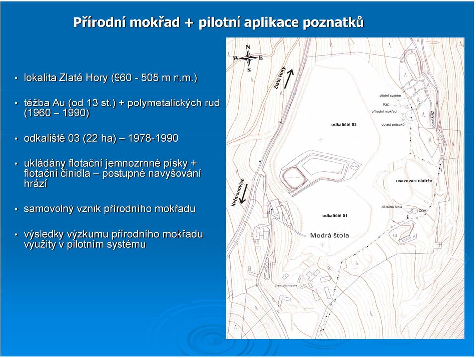 flotační jemnozrnné písky + flotační činidla postupné p navyšování hrází samovolný