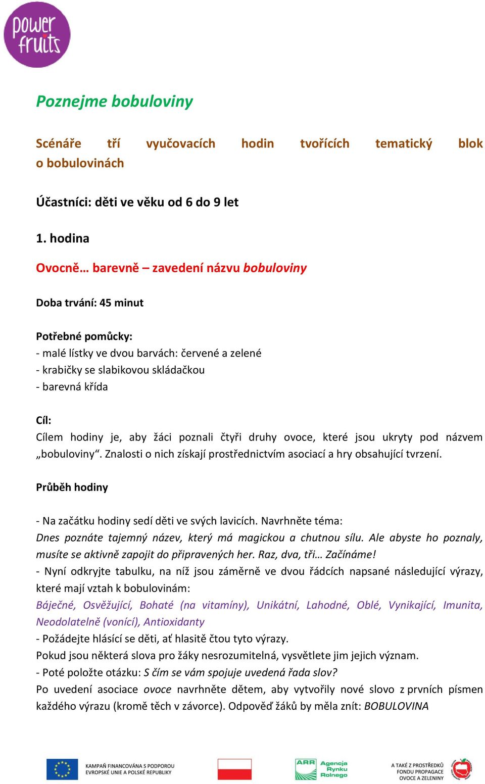 hodiny je, aby žáci poznali čtyři druhy ovoce, které jsou ukryty pod názvem bobuloviny. Znalosti o nich získají prostřednictvím asociací a hry obsahující tvrzení.