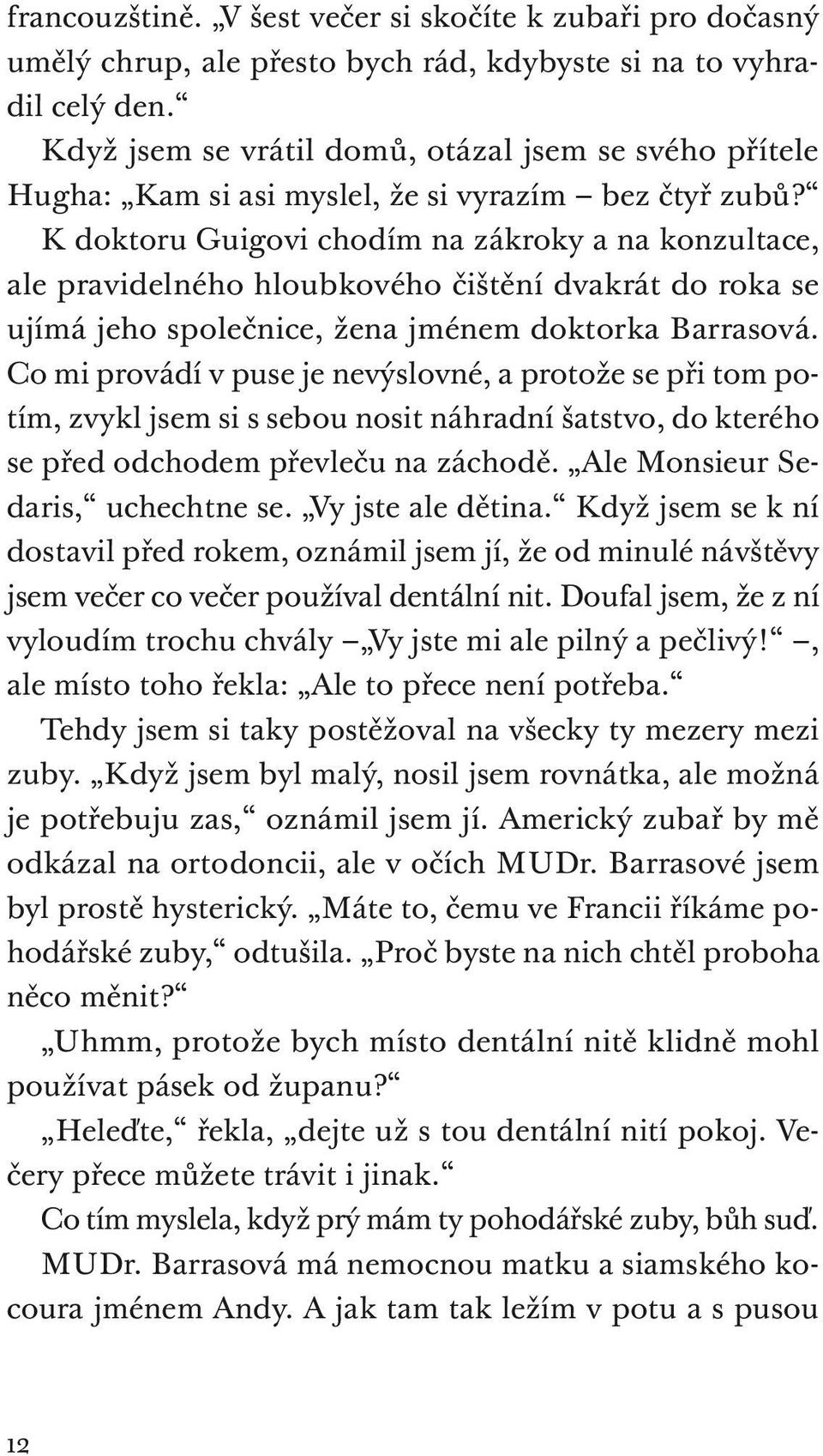 K doktoru Guigovi chodím na zákroky a na konzultace, ale pravidelného hloubkového čištění dvakrát do roka se ujímá jeho společnice, žena jménem doktorka Barrasová.