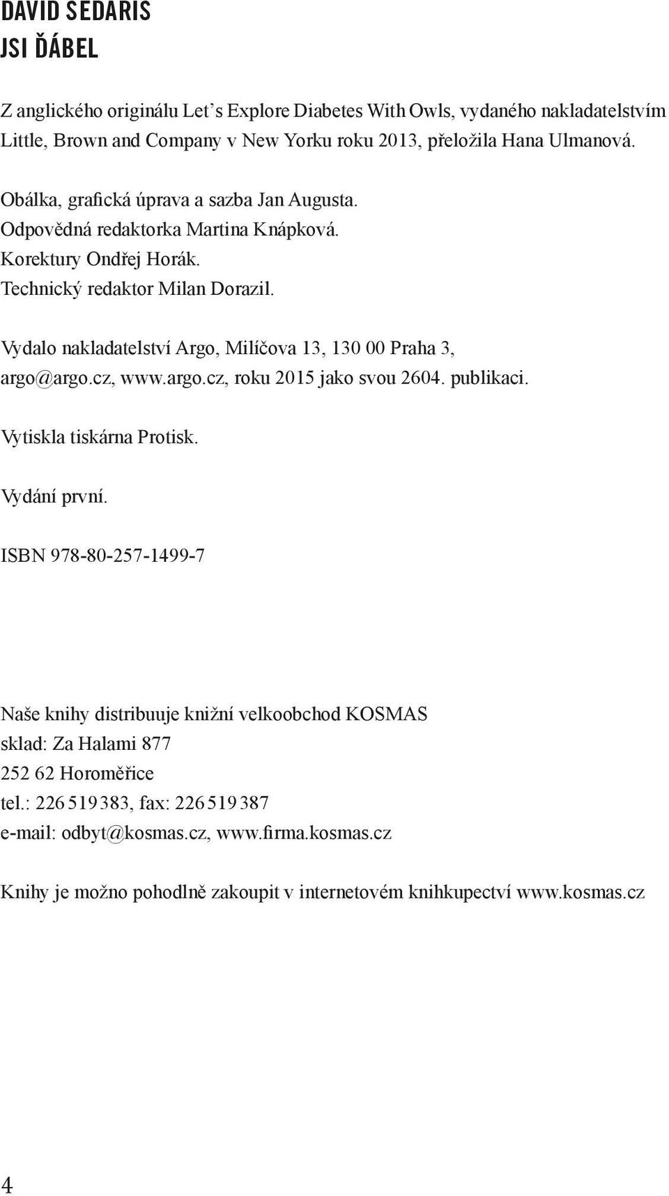 Vydalo nakladatelství Argo, Milíčova 13, 130 00 Praha 3, argo@argo.cz, www.argo.cz, roku 2015 jako svou 2604. publikaci. Vytiskla tiskárna Protisk. Vydání první.