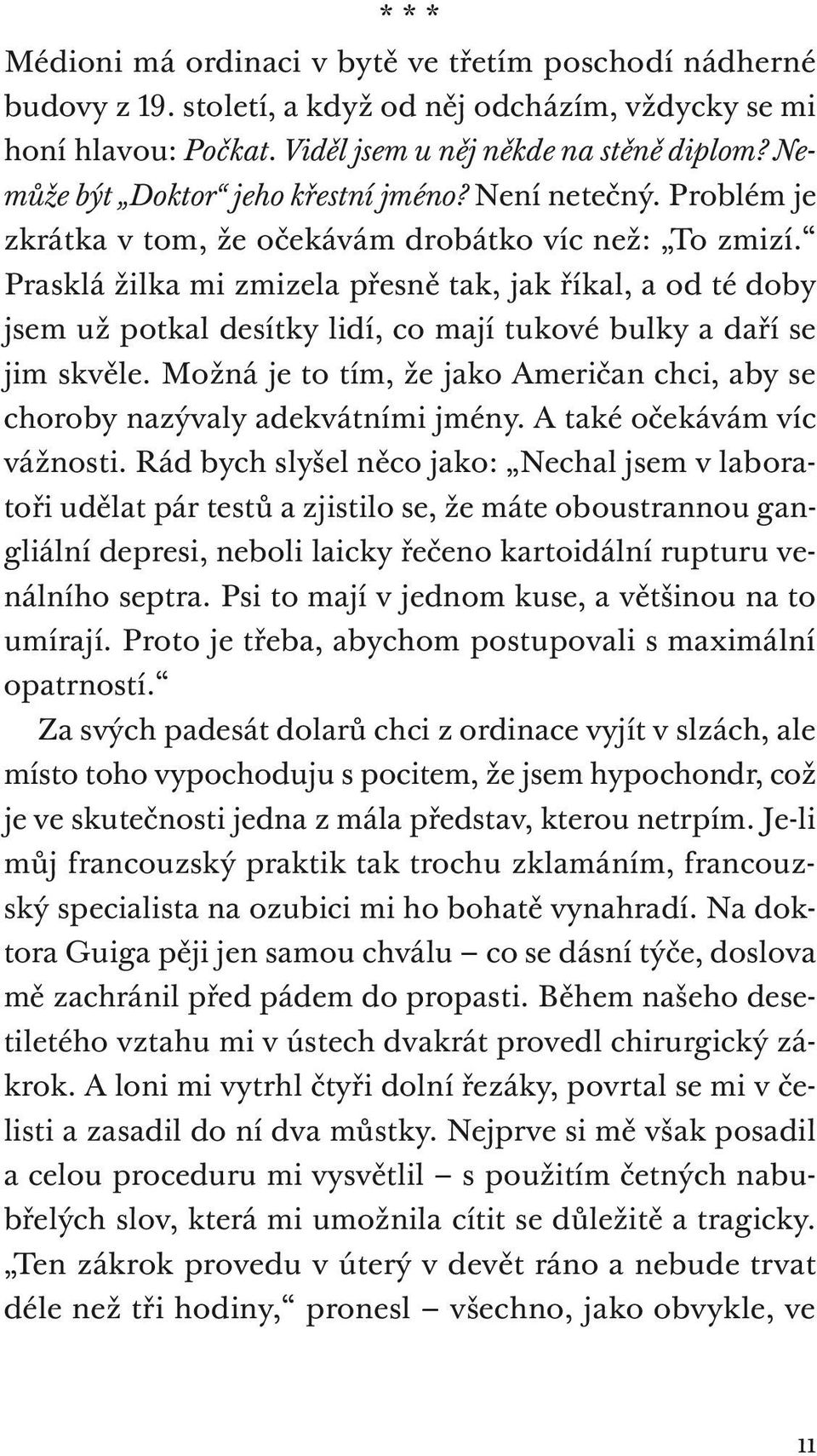 Prasklá žilka mi zmizela přesně tak, jak říkal, a od té doby jsem už potkal desítky lidí, co mají tukové bulky a daří se jim skvěle.