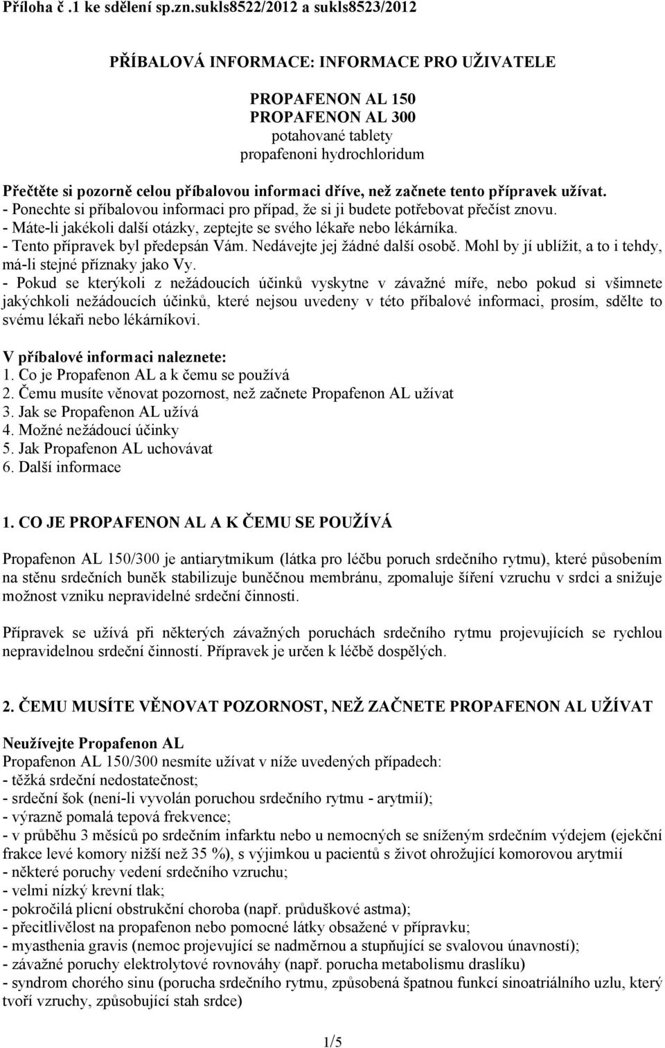 informaci dříve, než začnete tento přípravek užívat. - Ponechte si příbalovou informaci pro případ, že si ji budete potřebovat přečíst znovu.