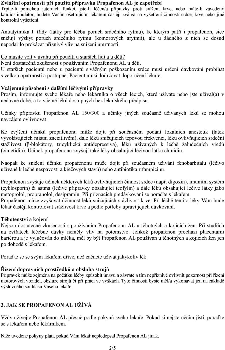 třídy (látky pro léčbu poruch srdečního rytmu), ke kterým patří i propafenon, sice snižují výskyt poruch srdečního rytmu (komorových arytmií), ale u žádného z nich se dosud nepodařilo prokázat