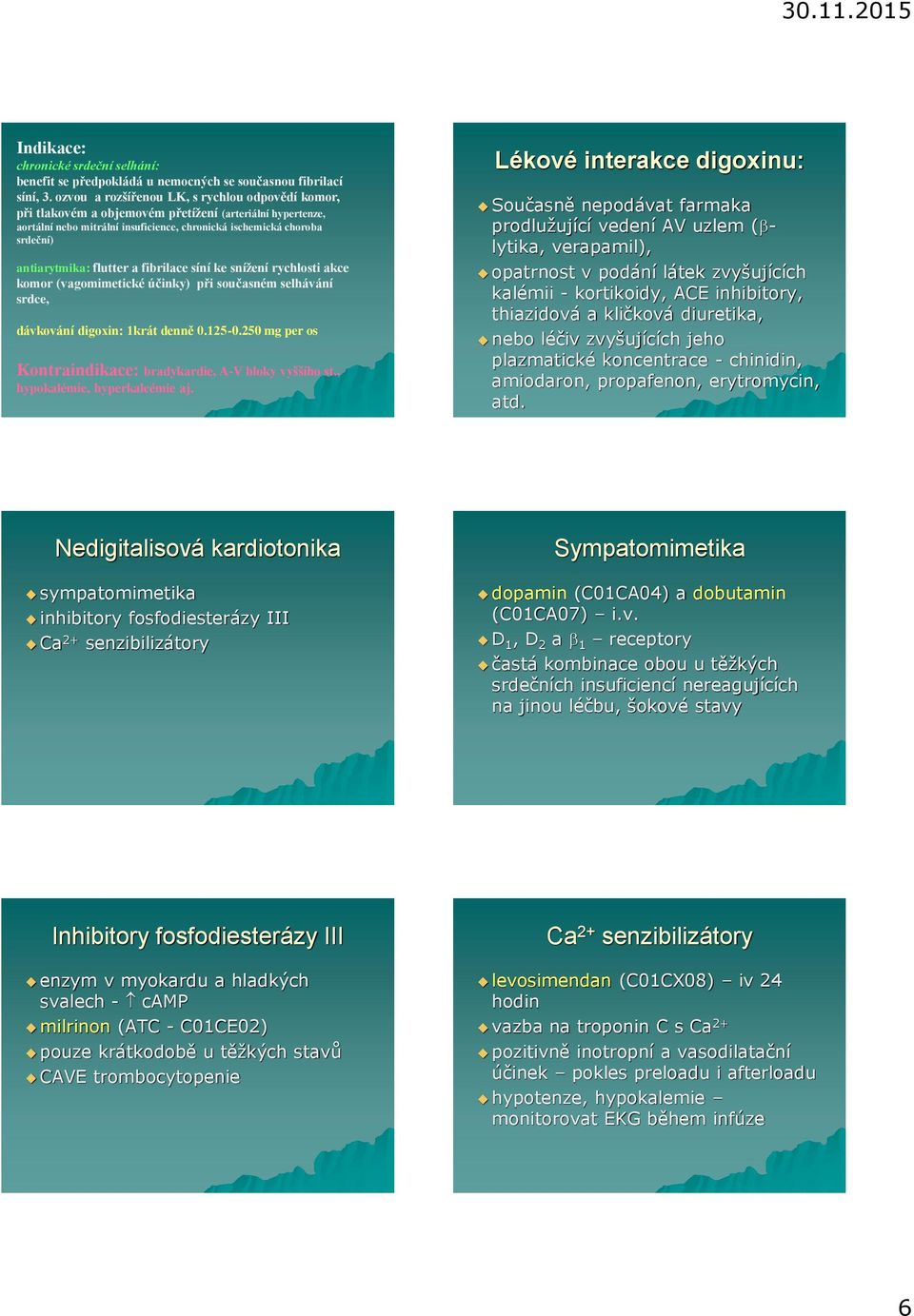 flutter a fibrilace síní ke snížení rychlosti akce komor (vagomimetické účinky) při současném selhávání srdce, dávkování digoxin: 1krát denně 0.125-0.