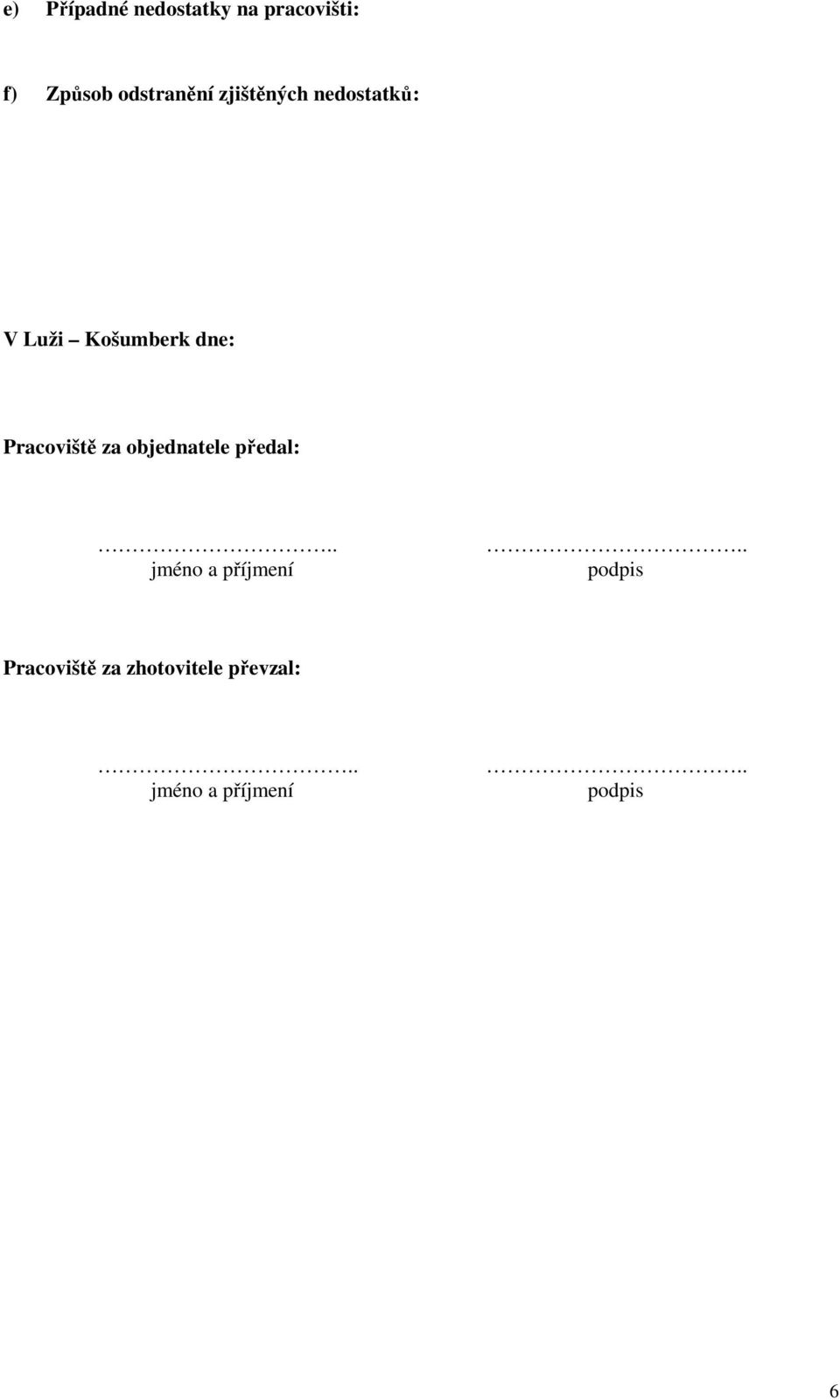 Pracoviště za objednatele předal:.. jméno a příjmení.