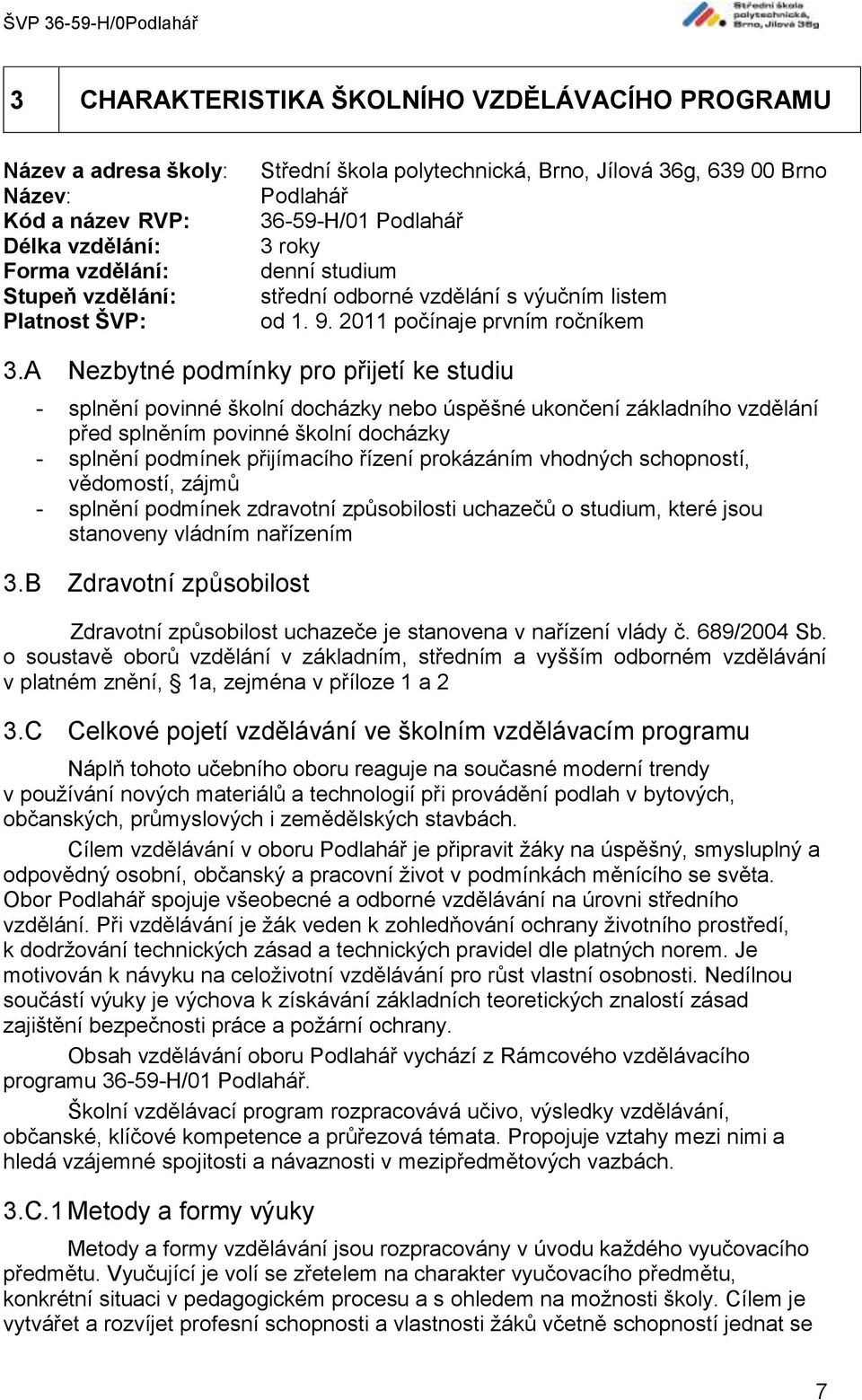 A Nezbytné podmínky pro přijetí ke studiu - splnění povinné školní docházky nebo úspěšné ukončení základního vzdělání před splněním povinné školní docházky - splnění podmínek přijímacího řízení