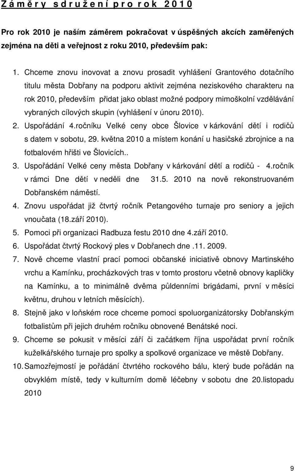 mimoškolní vzdělávání vybraných cílových skupin (vyhlášení v únoru 2010). 2. Uspořádání 4.ročníku Velké ceny obce Šlovice v kárkování dětí i rodičů s datem v sobotu, 29.