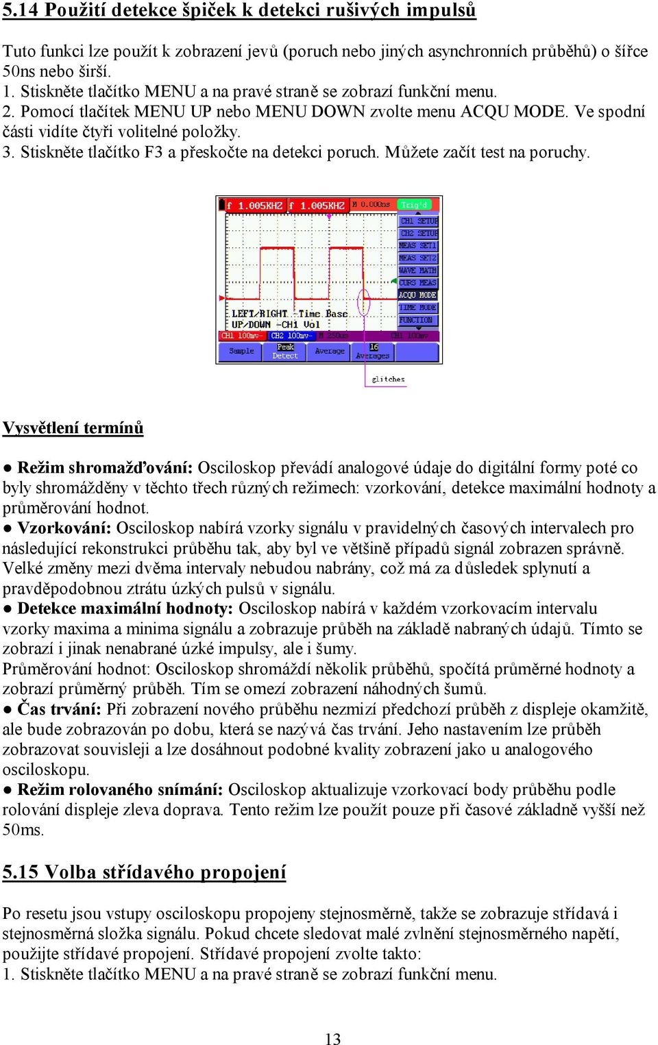 Vysvětlení termínů Režim shromažďování: Osciloskop převádí analogové údaje do digitální formy poté co byly shromážděny v těchto třech různých režimech: vzorkování, detekce maximální hodnoty a