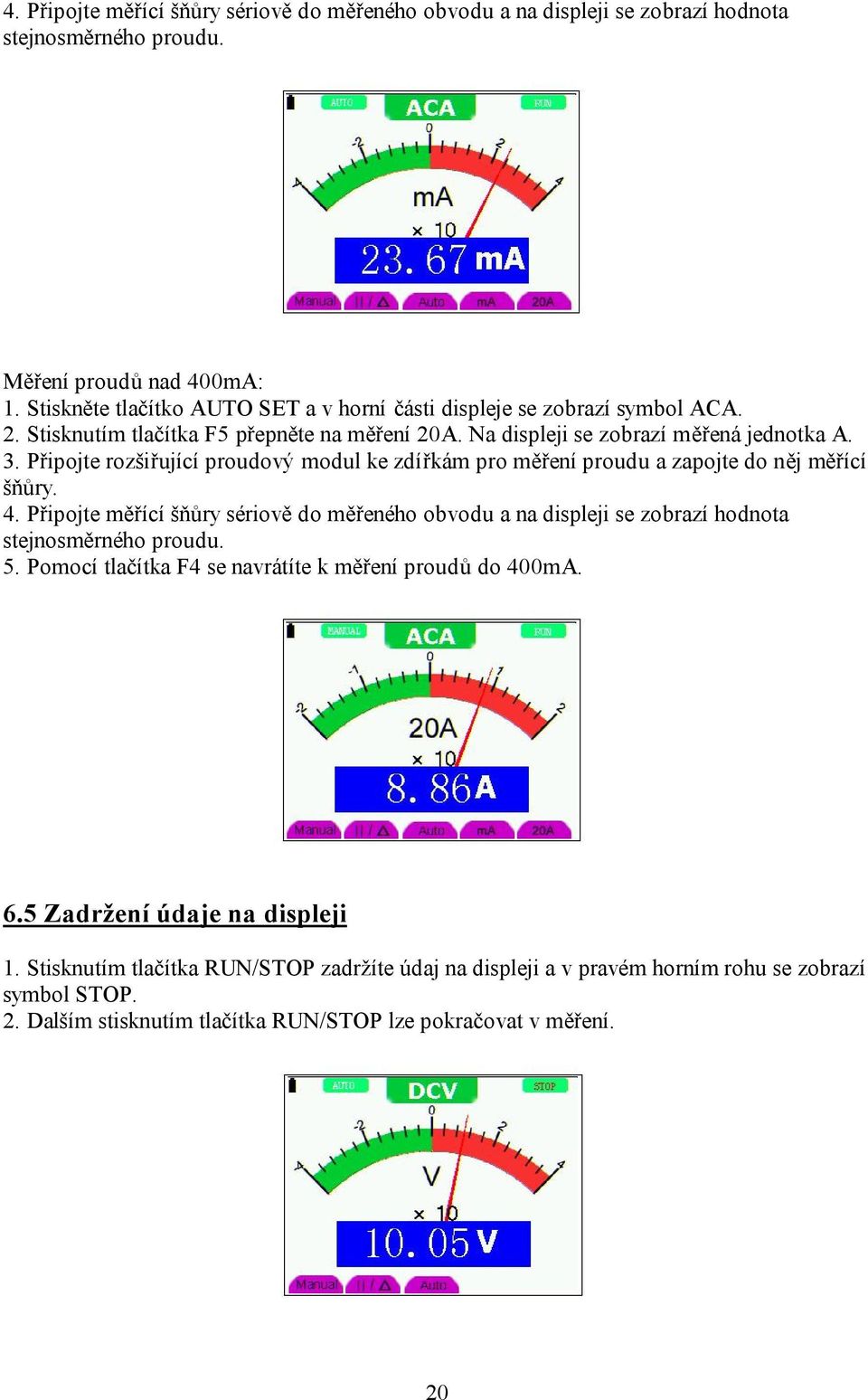 Připojte rozšiřující proudový modul ke zdířkám pro měření proudu a zapojte do něj měřící šňůry. 4.