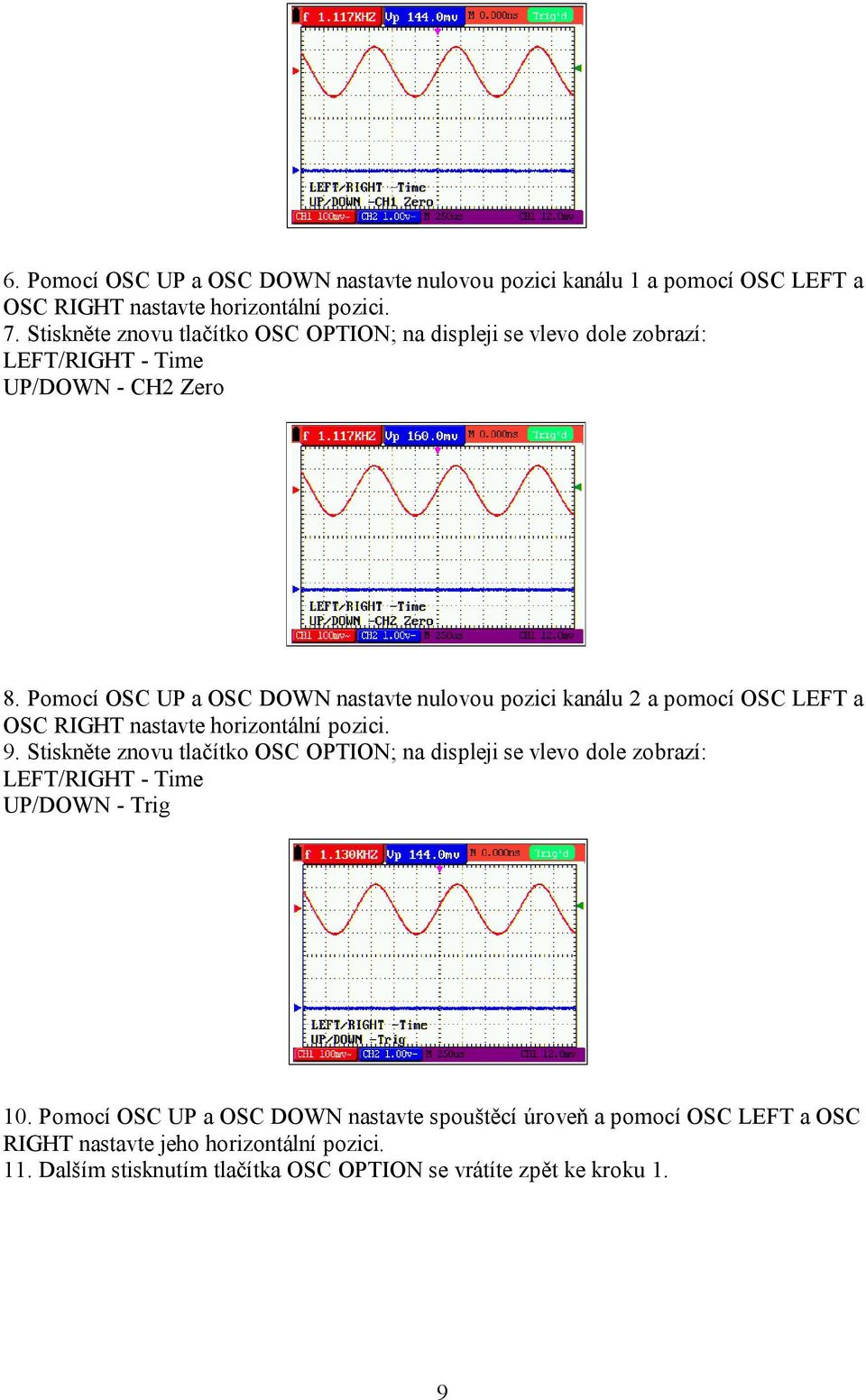 Pomocí OSC UP a OSC DOWN nastavte nulovou pozici kanálu 2 a pomocí OSC LEFT a OSC RIGHT nastavte horizontální pozici. 9.