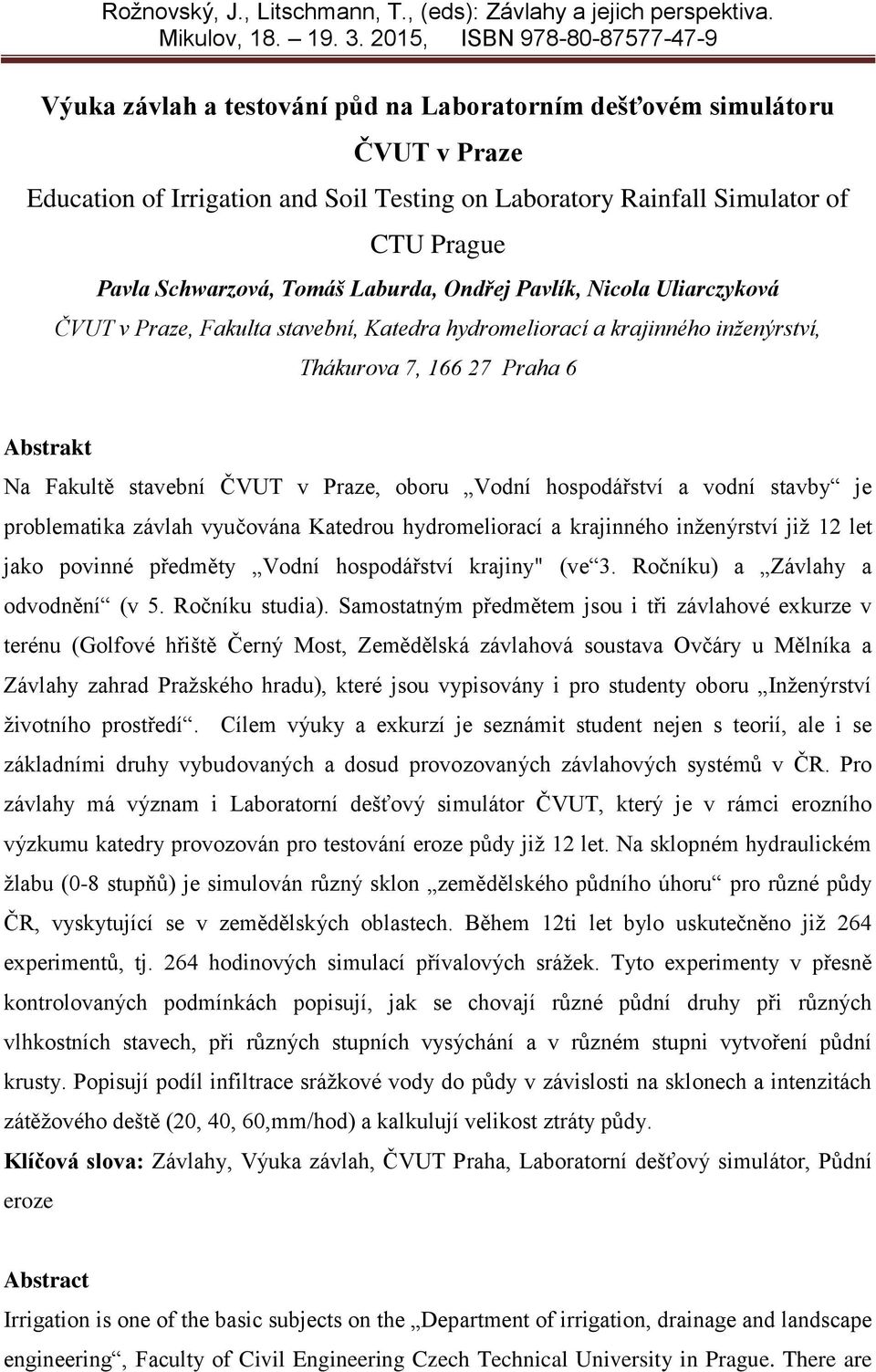 Pavla Schwarzová, Tomáš Laburda, Ondřej Pavlík, Nicola Uliarczyková ČVUT v Praze, Fakulta stavební, Katedra hydromeliorací a krajinného inženýrství, Thákurova 7, 166 27 Praha 6 Abstrakt Na Fakultě