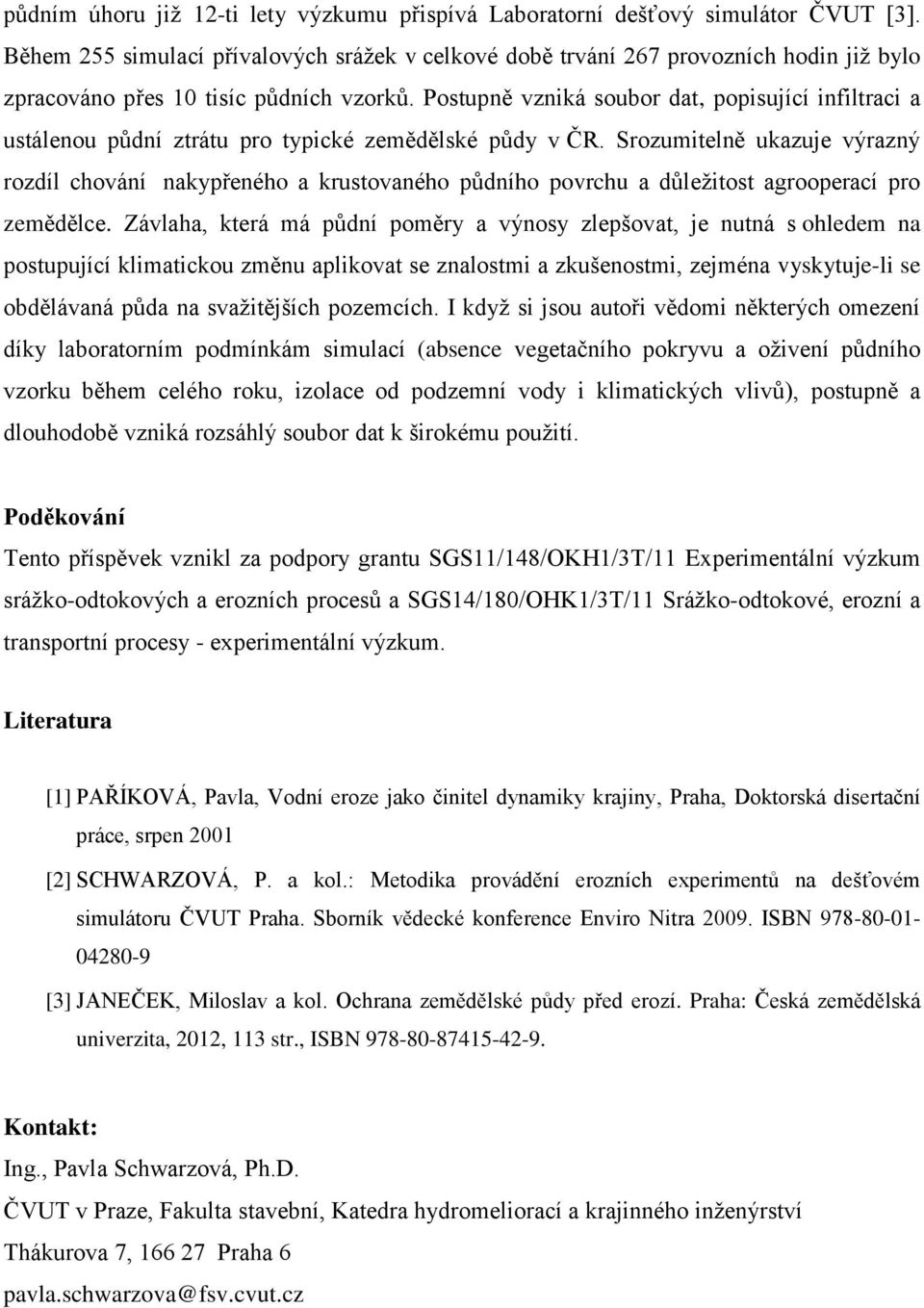 Postupně vzniká soubor dat, popisující infiltraci a ustálenou půdní ztrátu pro typické zemědělské půdy v ČR.