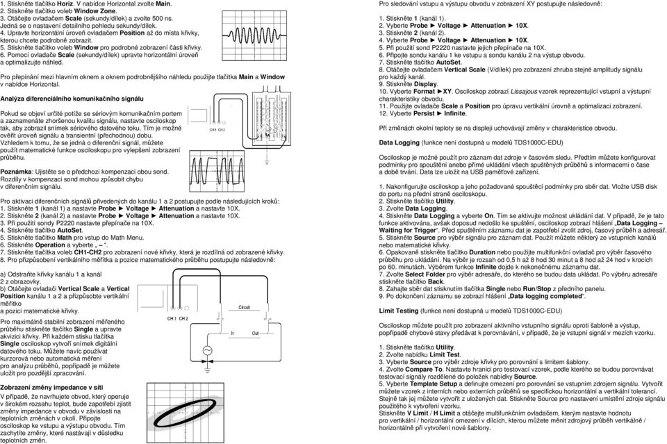 Stiskněte tlačítko voleb Window pro podrobné zobrazení části křivky. 6. Pomocí ovladače Scale (sekundy/dílek) upravte horizontální úroveň a optimalizujte náhled.