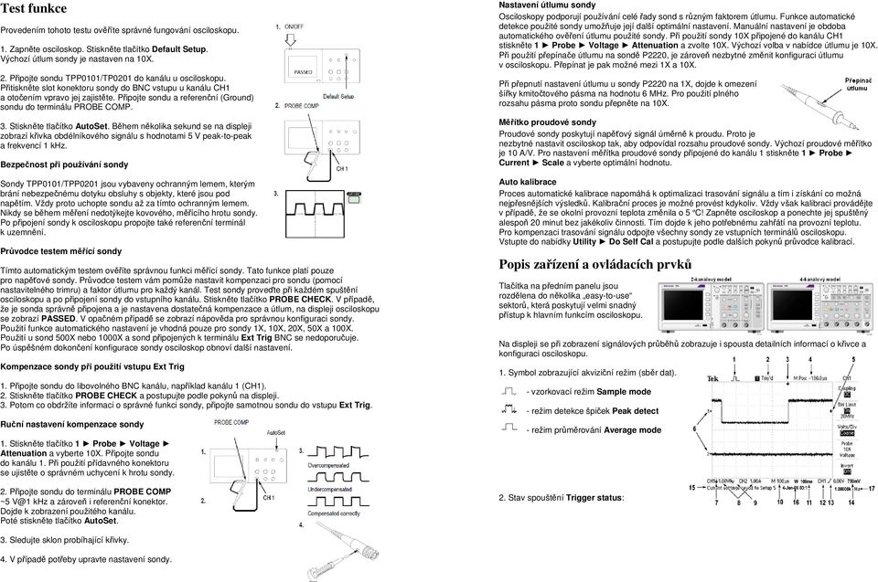 Připojte sondu a referenční (Ground) sondu do terminálu PROBE COMP. 3. Stiskněte tlačítko AutoSet.