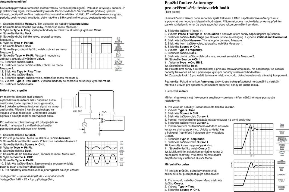 Při měření frekvence signálu, periody, peak-to-peak amplitudy, doby náběhu a šířky pozitivního pulzu, postupujte následovně: 1. Stiskněte tlačítko Measure. Tím vstoupíte do nabídky Measure Menu. 2.