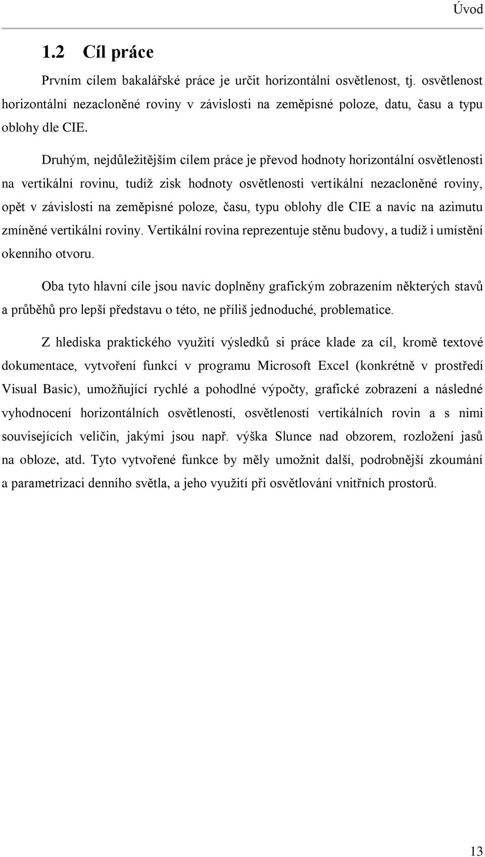 poloze, času, typu oblohy dle CIE a navíc na azimutu zmíněné vertikální roviny. Vertikální rovina reprezentuje stěnu budovy, a tudíž i umístění okenního otvoru.