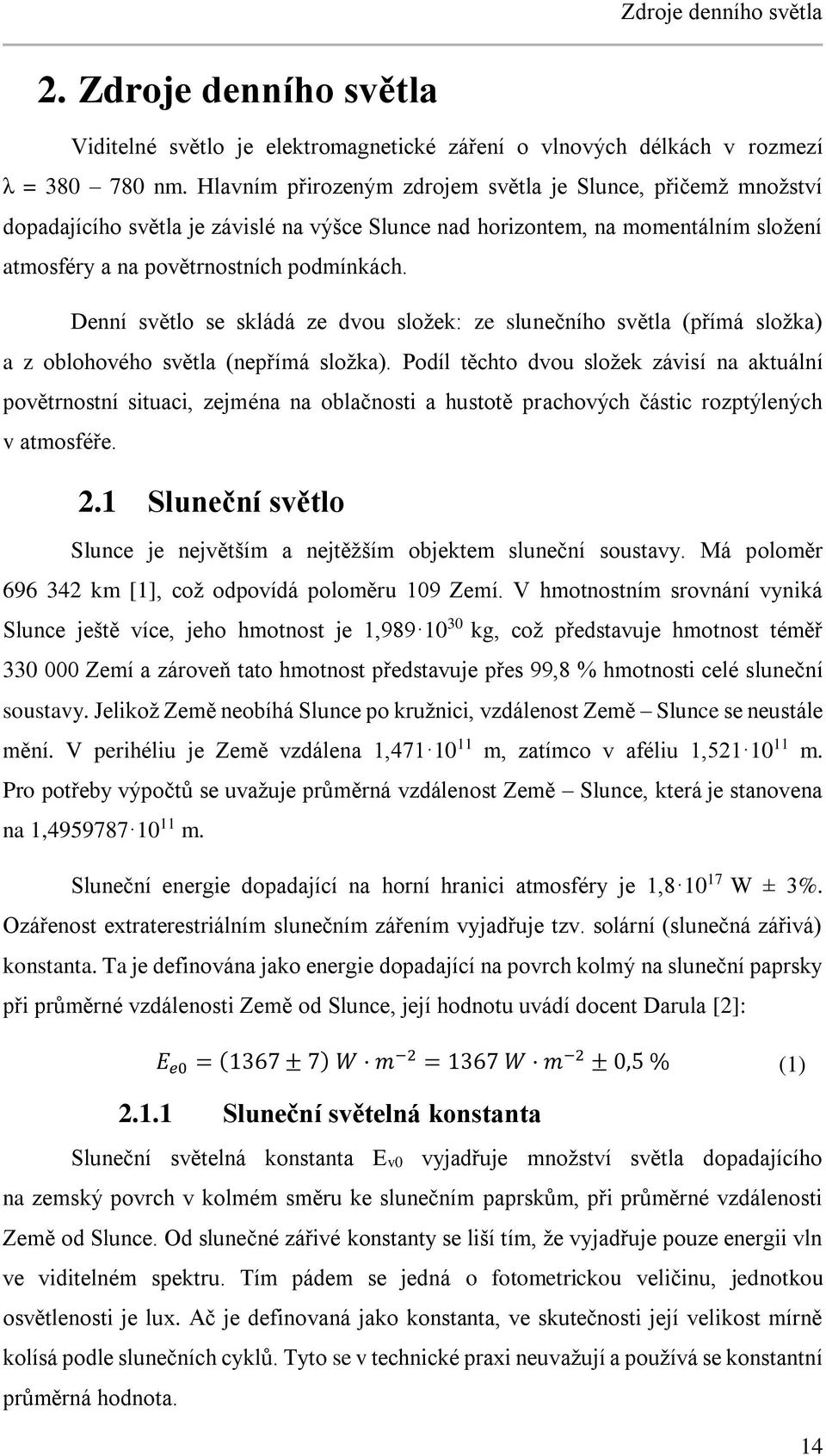 Denní světlo se skládá ze dvou složek: ze slunečního světla (přímá složka) a z oblohového světla (nepřímá složka).