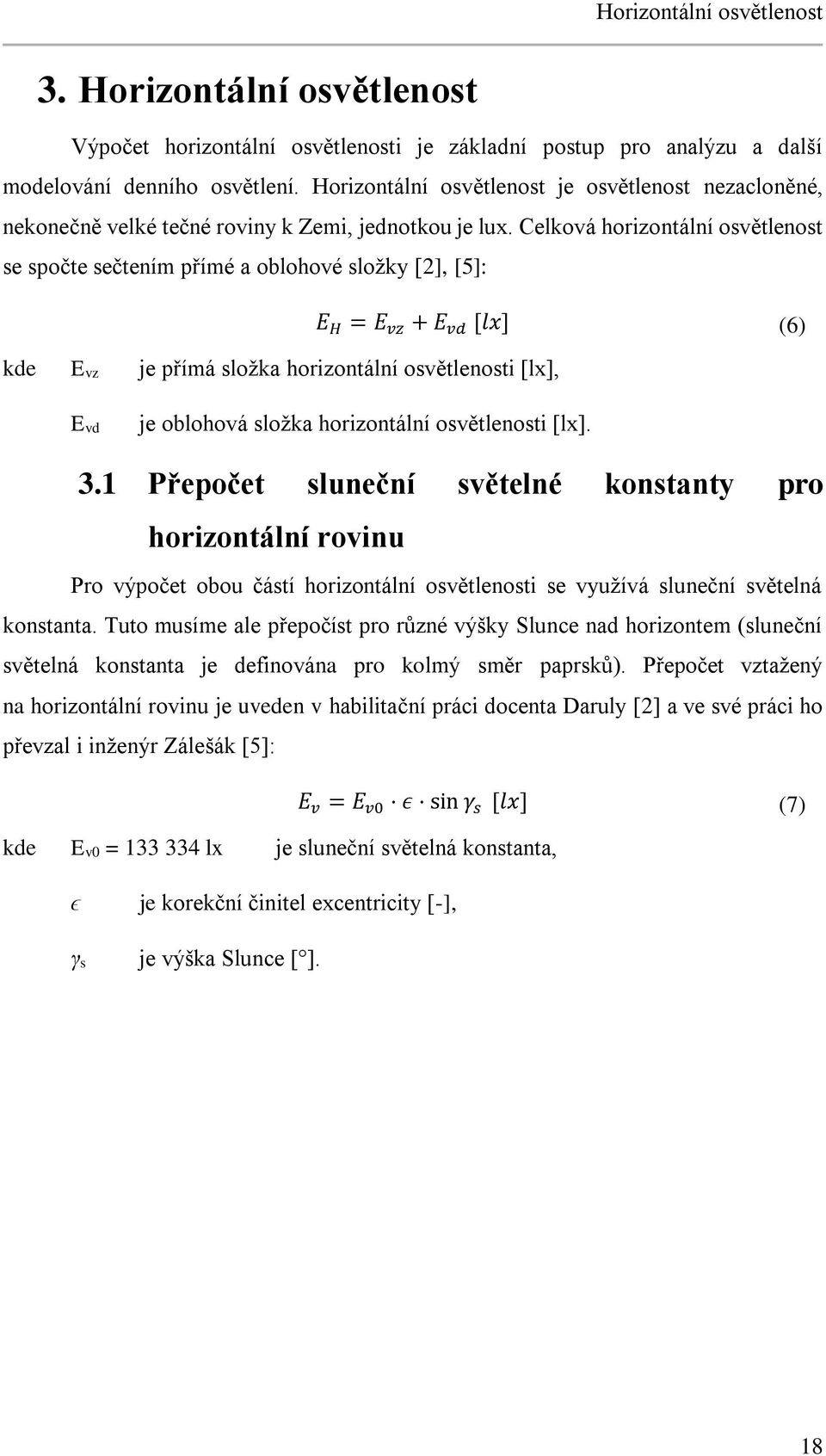 Celková horizontální osvětlenost se spočte sečtením přímé a oblohové složky [2], [5]: E H = E vz + E vd [lx] (6) kde Evz je přímá složka horizontální osvětlenosti [lx], Evd je oblohová složka