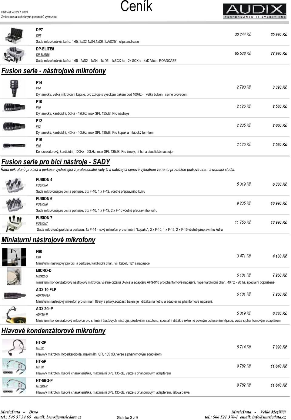 zdroje s vysokým tlakem pod 100Hz - velký buben, černé provedení F10 F10 Dynamický, kardioidní, 50Hz - 12kHz, max SPL 135dB. Pro nástroje F12 F12 Dynamický, kardioidní, 40Hz - 10kHz, max SPL 135dB.
