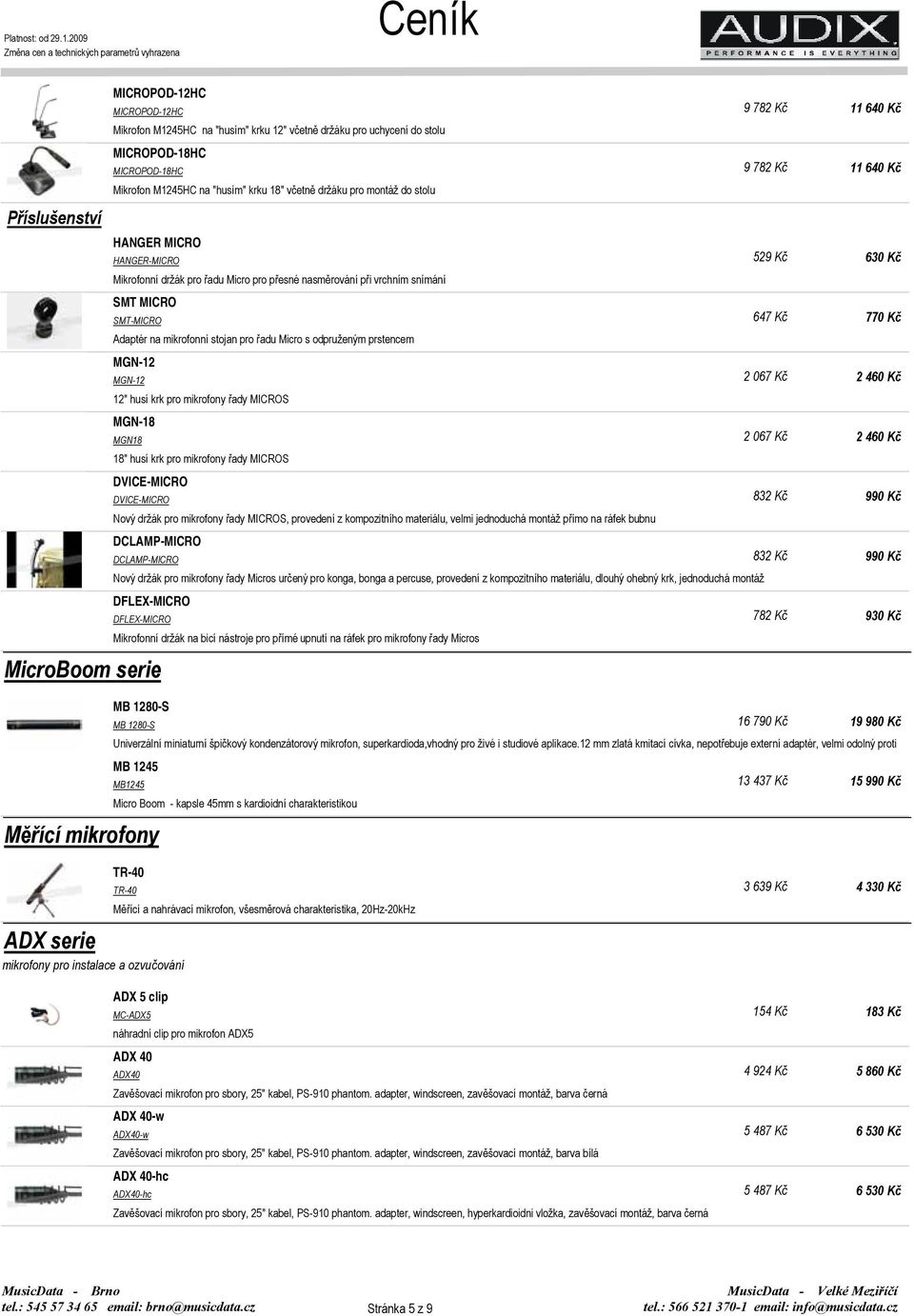 mikrofonní stojan pro řadu Micro s odpruženým prstencem MGN-12 MGN-12 2 067 Kč 12" husí krk pro mikrofony řady MICROS MGN-18 MGN18 2 067 Kč 18" husí krk pro mikrofony řady MICROS DVICE-MICRO