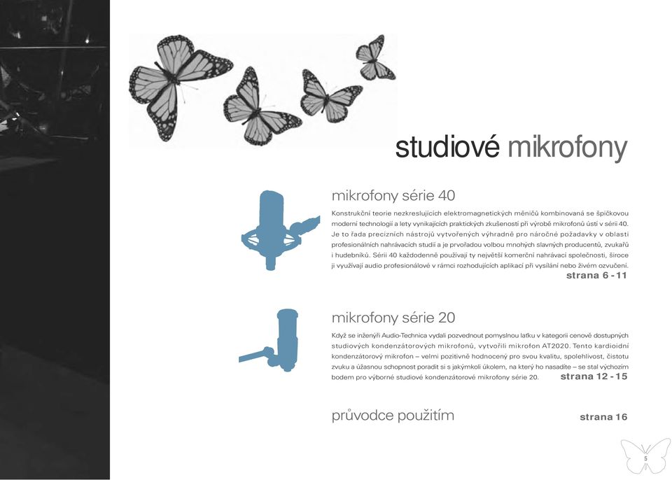 Je to řada precizních nástrojů vytvořených výhradně pro náročné požadavky v oblasti profesionálních nahrávacích studií a je prvořadou volbou mnohých slavných producentů, zvukařů i hudebníků.