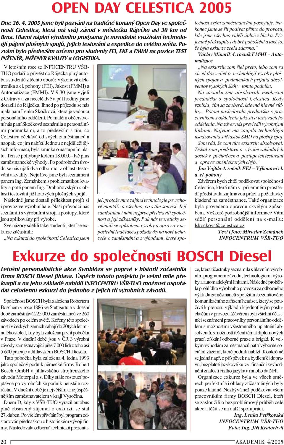 Pozvání bylo především určeno pro studenty FEI, EKF a FMMI na pozice TEST INŽENÝR, INŽENÝR KVALITY a LOGISTIKA.