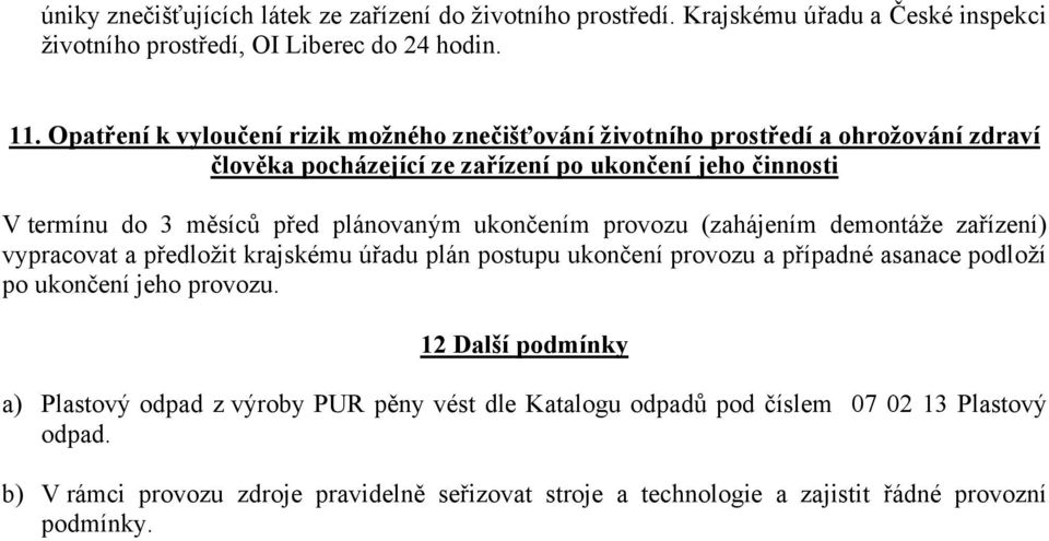 plánovaným ukončením provozu (zahájením demontáže zařízení) vypracovat a předložit krajskému úřadu plán postupu ukončení provozu a případné asanace podloží po ukončení jeho