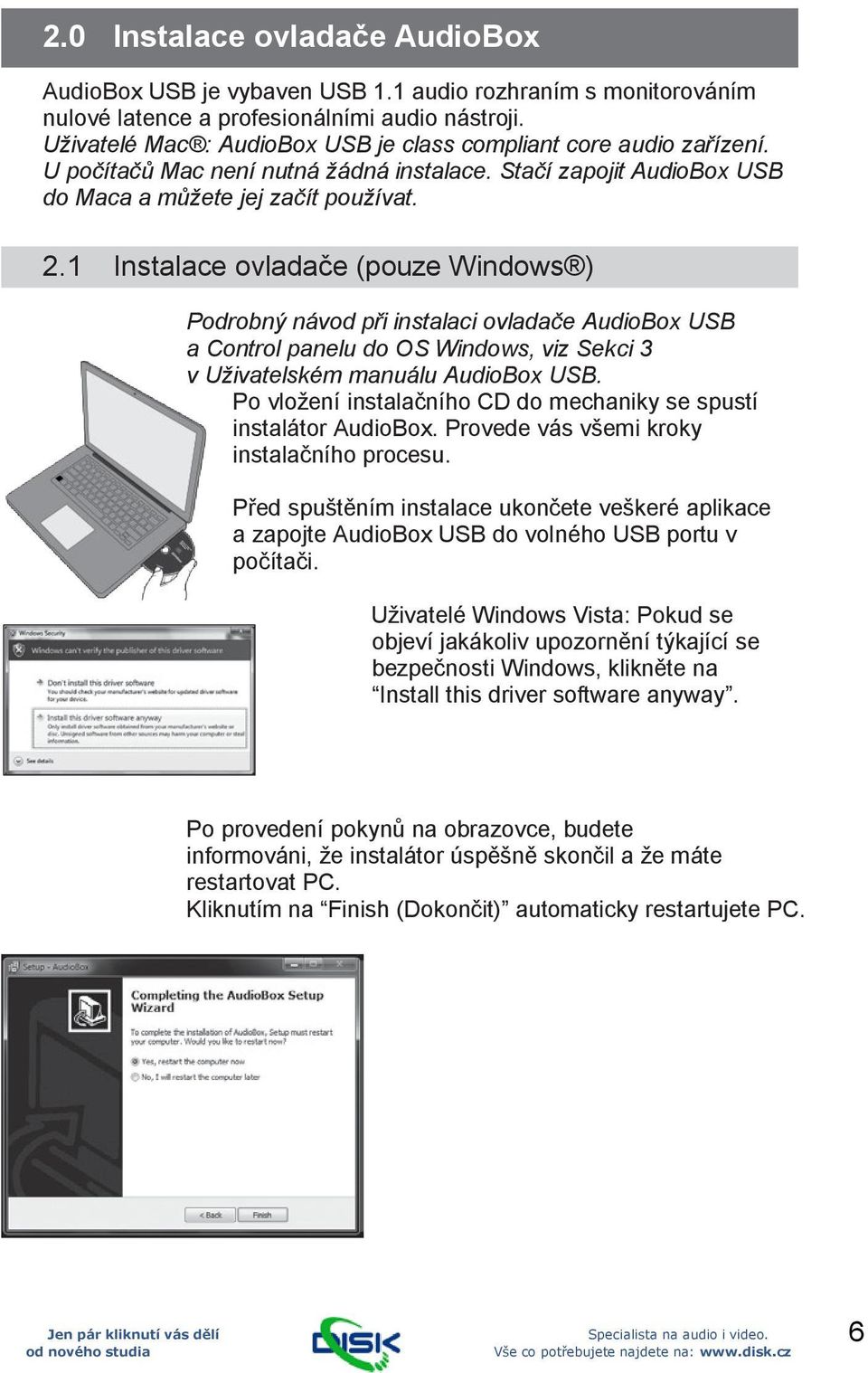 1 Instalace ovladače (pouze Windows ) Podrobný návod při instalaci ovladače AudioBox USB a Control panelu do OS Windows, viz Sekci 3 v Uživatelském manuálu AudioBox USB.
