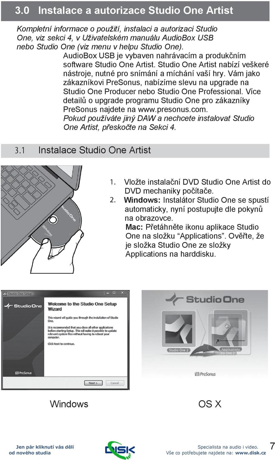 Vám jako zákazníkovi PreSonus, nabízíme slevu na upgrade na Studio One Producer nebo Studio One Professional. Více detailů o upgrade programu Studio One pro zákazníky PreSonus najdete na www.presonus.