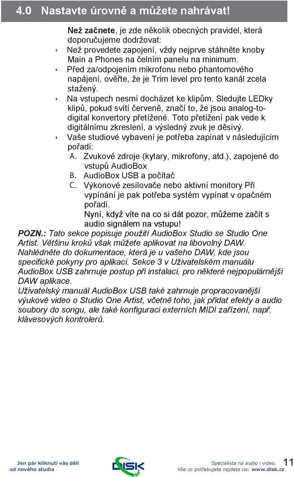 Před za/odpojením mikrofonu nebo phantomového napájení, ověřte, že je Trim level pro tento kanál zcela stažený. Na vstupech nesmí docházet ke klipům.