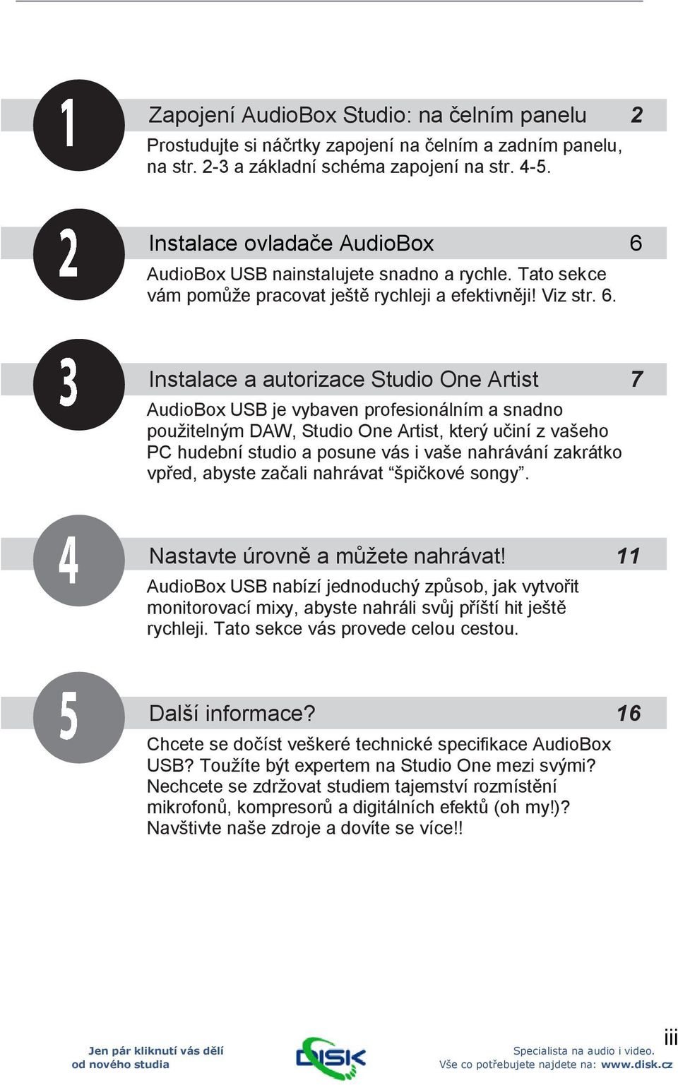 AudioBox USB nainstalujete snadno a rychle. Tato sekce vám pomůže pracovat ještě rychleji a efektivněji! Viz str. 6.