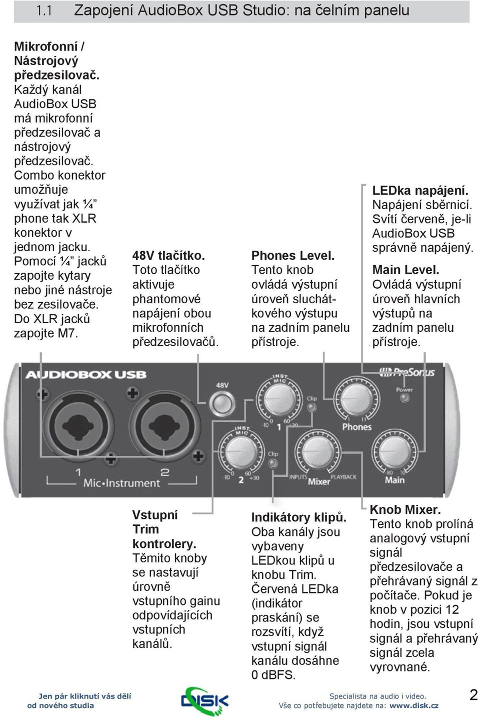 Toto tlačítko aktivuje phantomové napájení obou mikrofonních předzesilovačů. Phones Level. Tento knob ovládá výstupní úroveň sluchátkového výstupu na zadním panelu přístroje. LEDka napájení.