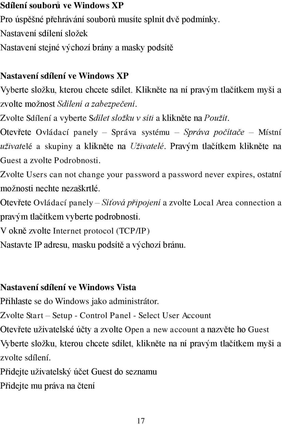 Klikněte na ní pravým tlačítkem myši a zvolte možnost Sdílení a zabezpečení. Zvolte Sdílení a vyberte Sdílet složku v síti a klikněte na Použít.