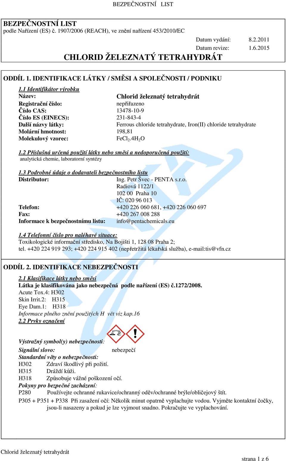 1 Identifikátor výrobku Název: Registrační číslo: nepřiřazeno Číslo CAS: 13478-10-9 Číslo ES (EINECS): 231-843-4 Další názvy látky: Ferrous chloride tetrahydrate, Iron(II) chloride tetrahydrate