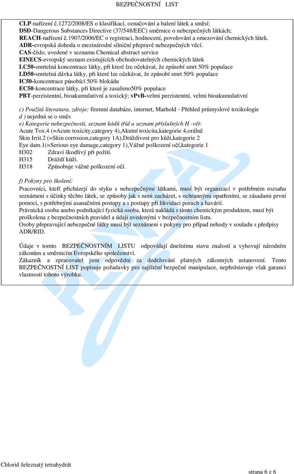 CAS-číslo, uvedené v seznamu Chemical abstract service EINECS-evropský seznam existujících obchodovatelných chemických látek LC50-smrtelná koncentrace látky, při které lze očekávat, že způsobí smrt