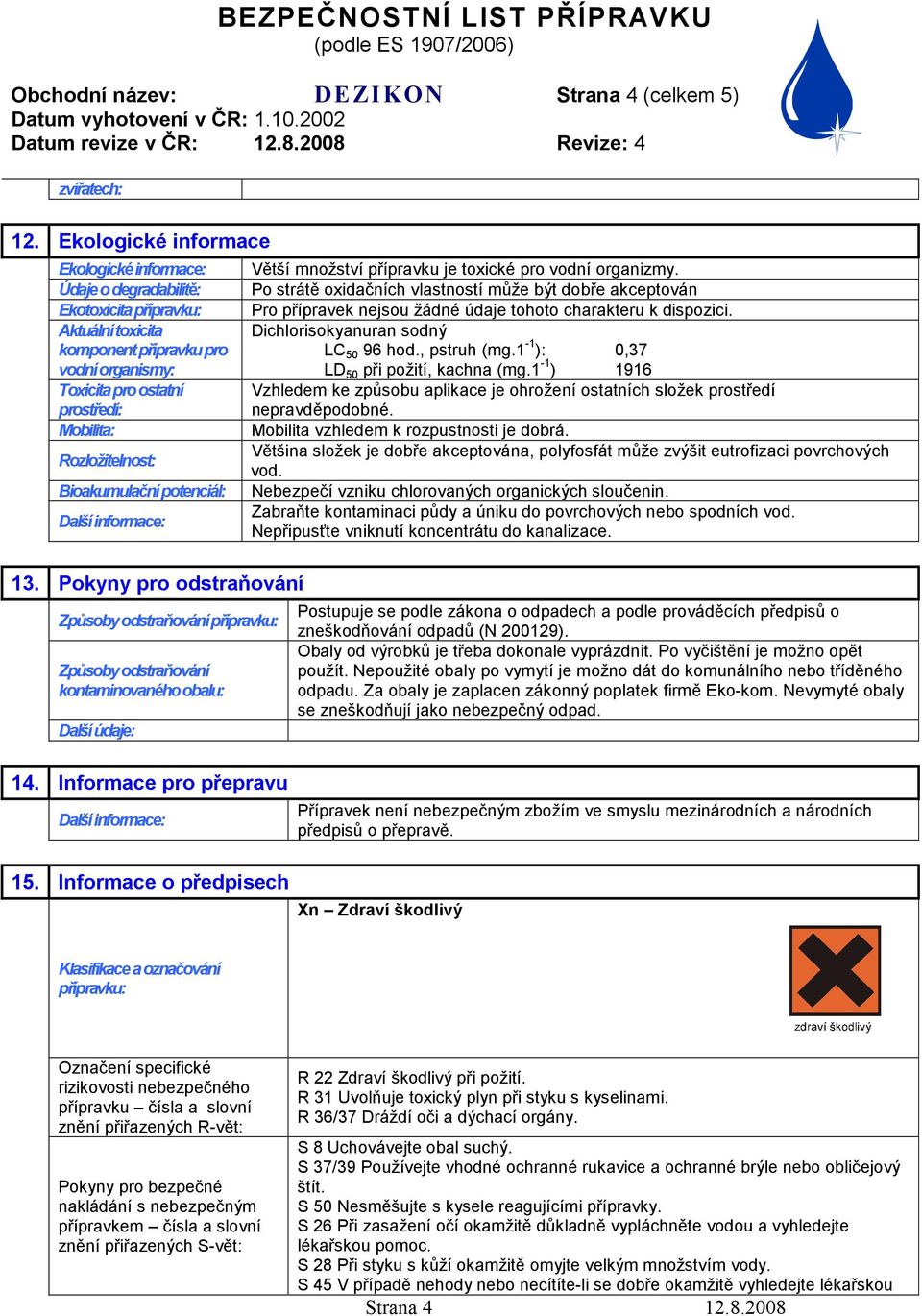 potenciál: 13. Pokyny pro odstraňování Způsoby odstraňování Způsoby odstraňování kontaminovaného obalu: 14. Informace pro přepravu Větší množství přípravku je toxické pro vodní organizmy.