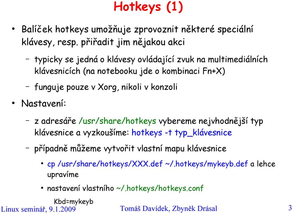 v Xorg, nikoli v konzoli Nastavení: z adresáře /usr/share/hotkeys vybereme nejvhodnější typ klávesnice a vyzkoušíme: hotkeys -t typ_klávesnice