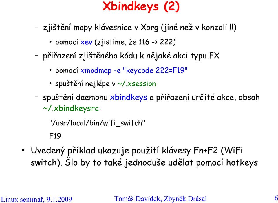 222=F19" spuštění nejlépe v ~/.xsession spuštění daemonu xbindkeys a přiřazení určité akce, obsah ~/.