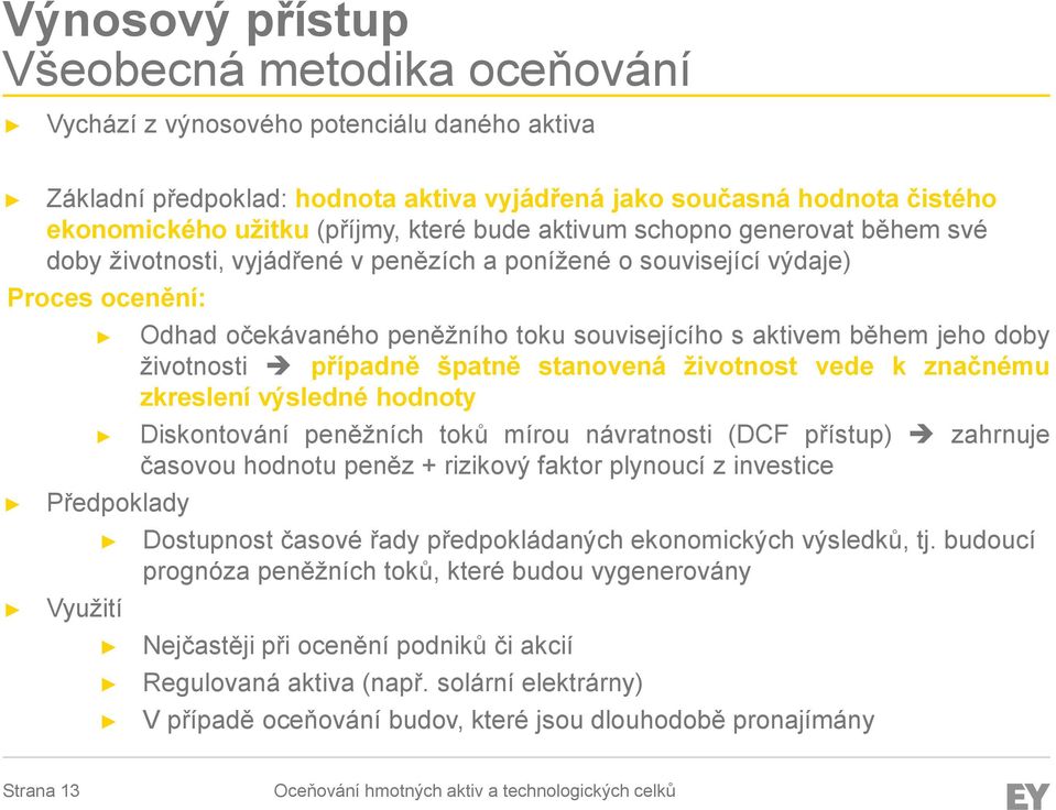 souvisejícího s aktivem během jeho doby životnosti případně špatně stanovená životnost vede k značnému zkreslení výsledné hodnoty Diskontování peněžních toků mírou návratnosti (DCF přístup) zahrnuje