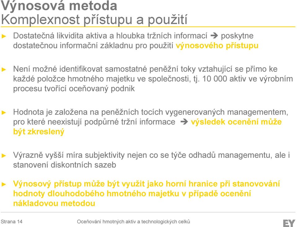 10 000 aktiv ve výrobním procesu tvořící oceňovaný podnik Hodnota je založena na peněžních tocích vygenerovaných managementem, pro které neexistují podpůrné tržní informace výsledek ocenění