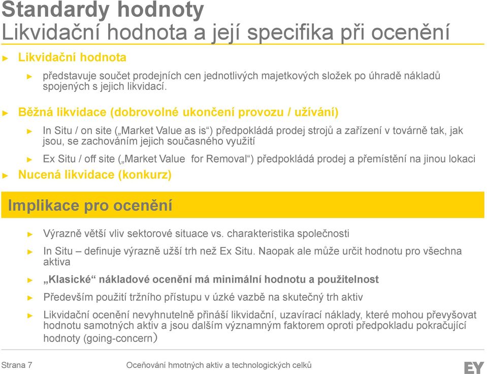 Ex Situ / off site ( Market Value for Removal ) předpokládá prodej a přemístění na jinou lokaci Nucená likvidace (konkurz) Implikace pro ocenění Výrazně větší vliv sektorové situace vs.