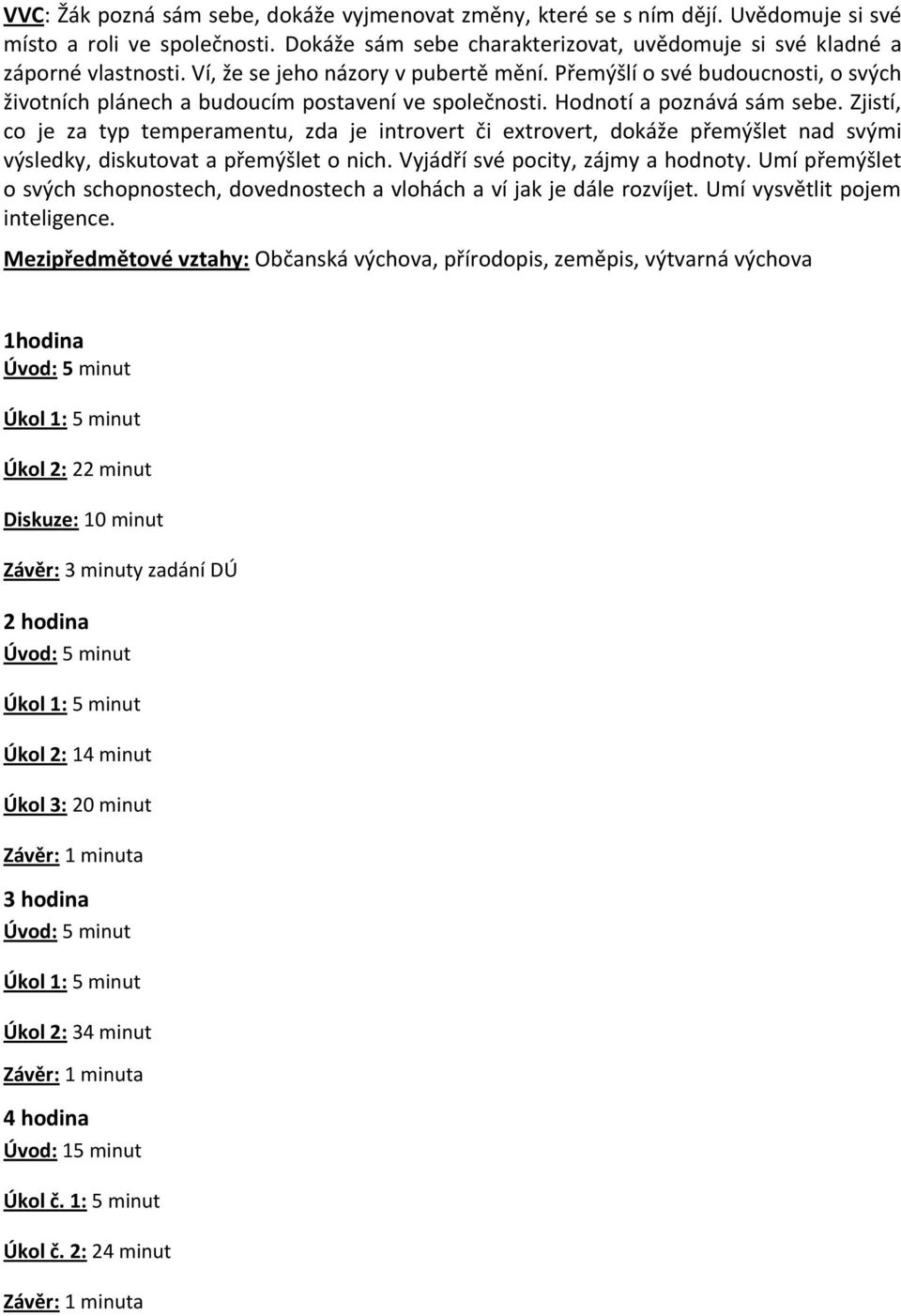 Zjistí, co je za typ temperamentu, zda je introvert či extrovert, dokáže přemýšlet nad svými výsledky, diskutovat a přemýšlet o nich. Vyjádří své pocity, zájmy a hodnoty.