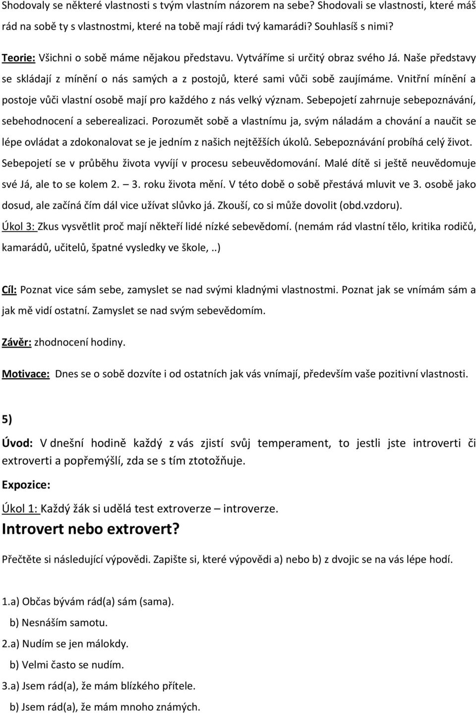 Vnitřní mínění a postoje vůči vlastní osobě mají pro každého z nás velký význam. Sebepojetí zahrnuje sebepoznávání, sebehodnocení a seberealizaci.