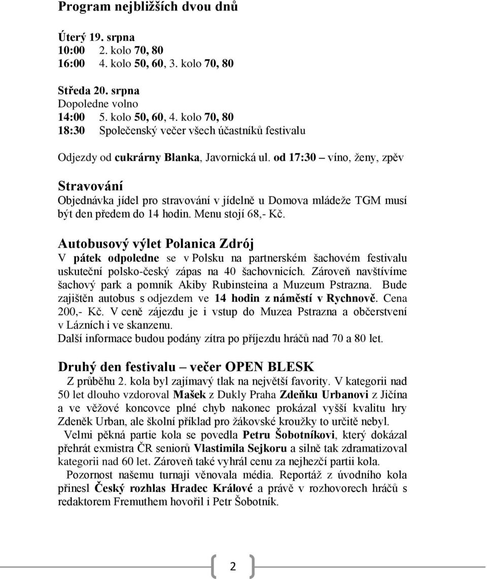 od 17:30 víno, ženy, zpěv Stravování Objednávka jídel pro stravování v jídelně u Domova mládeže TGM musí být den předem do 14 hodin. Menu stojí 68,- Kč.