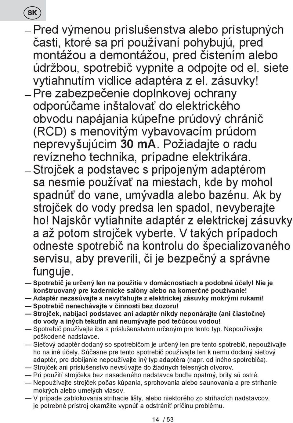 Pre zabezpečenie doplnkovej ochrany odporúčame inštalovať do elektrického obvodu napájania kúpeľne prúdový chránič (RCD) s menovitým vybavovacím prúdom neprevyšujúcim 30 ma.