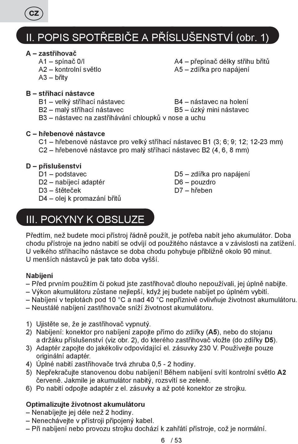 nástavec B5 úzký mini nástavec B3 nástavec na zastřihávání chloupků v nose a uchu C hřebenové nástavce C1 hřebenové nástavce pro velký stříhací nástavec B1 (3; 6; 9; 12; 12-23 mm) C2 hřebenové