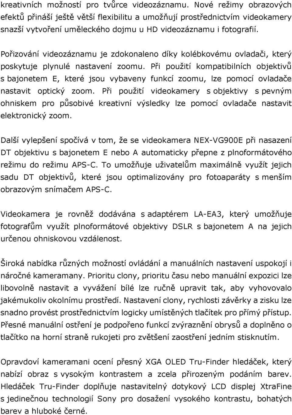 Pořizování videozáznamu je zdokonaleno díky kolébkovému ovladači, který poskytuje plynulé nastavení zoomu.