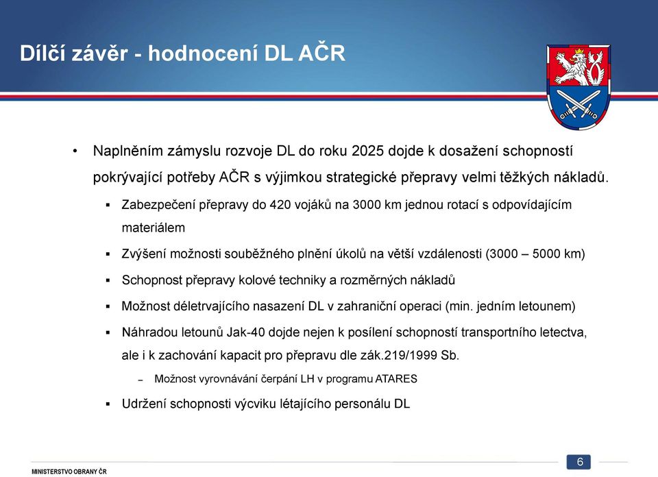 přepravy kolové techniky a rozměrných nákladů Možnost déletrvajícího nasazení DL v zahraniční operaci (min.